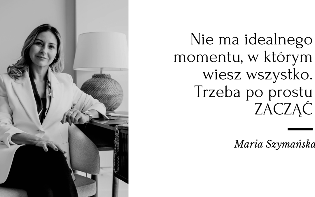„Nie ma idealnego  momentu, w którym wiesz wszystko. Trzeba po prostu ZACZĄĆ