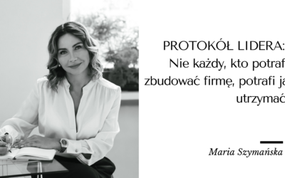 PROTOKÓŁ LIDERA: Nie każdy, kto potrafi zbudować firmę, potrafi ją utrzymać